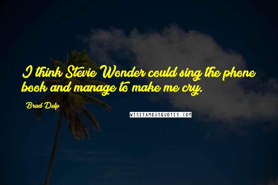 Brad Delp quotes: I think Stevie Wonder could sing the phone book and manage to make me cry.
