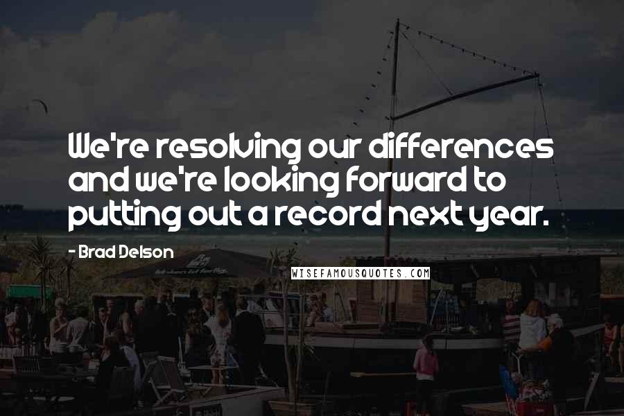 Brad Delson quotes: We're resolving our differences and we're looking forward to putting out a record next year.