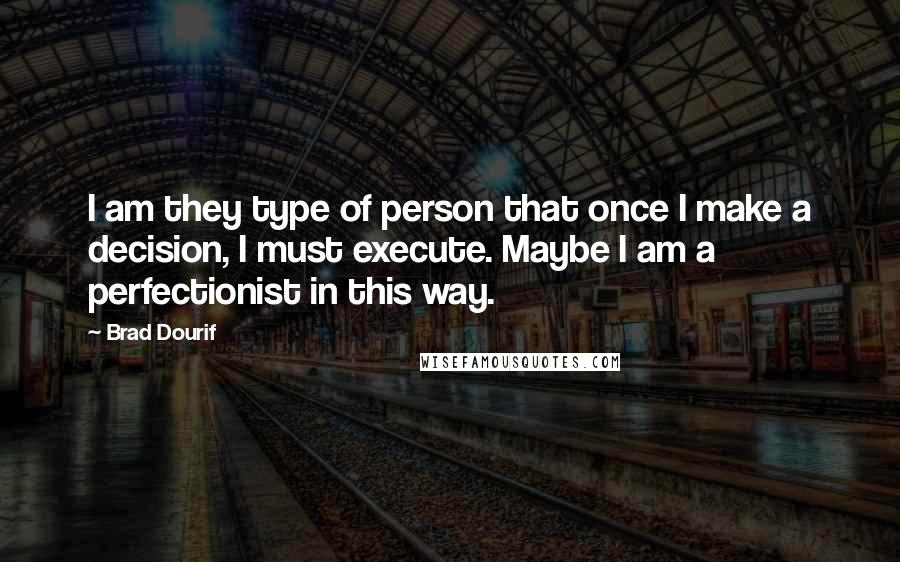 Brad Dourif quotes: I am they type of person that once I make a decision, I must execute. Maybe I am a perfectionist in this way.