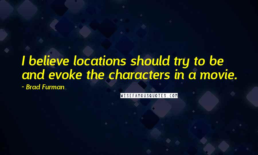 Brad Furman quotes: I believe locations should try to be and evoke the characters in a movie.