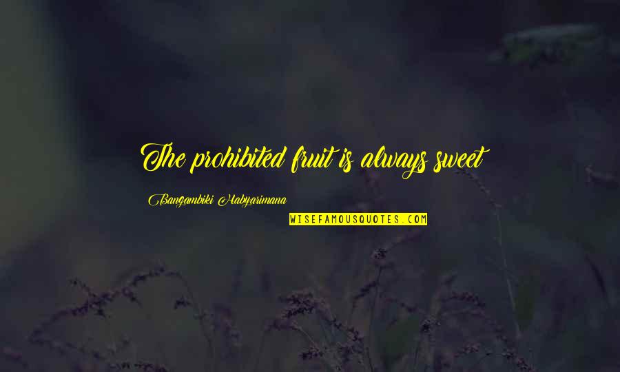 Brad Garrett Quotes By Bangambiki Habyarimana: The prohibited fruit is always sweet Brad Garrett Quotes By Bangambiki Habyarimana: The prohibited fruit is always sweet