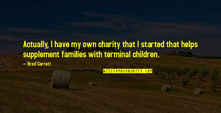 Brad Garrett Quotes By Brad Garrett: Actually, I have my own charity that I Brad Garrett Quotes By Brad Garrett: Actually, I have my own charity that I
