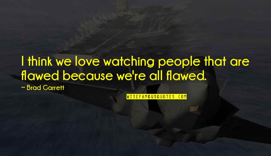 Brad Garrett Quotes By Brad Garrett: I think we love watching people that are