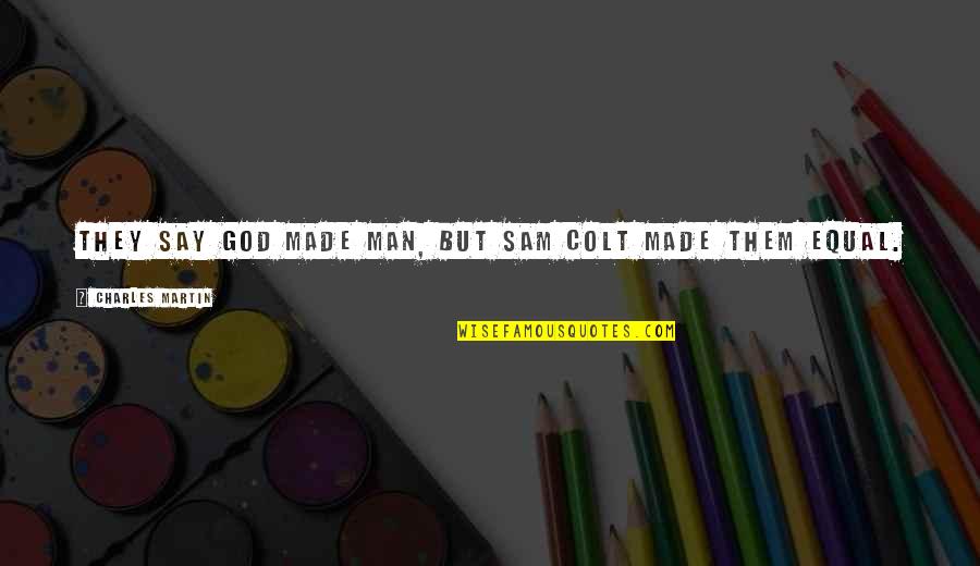 Brad Garrett Quotes By Charles Martin: They say God made man, but Sam Colt Brad Garrett Quotes By Charles Martin: They say God made man, but Sam Colt