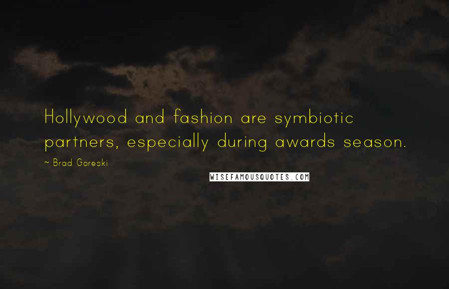 Brad Goreski quotes: Hollywood and fashion are symbiotic partners, especially during awards season.