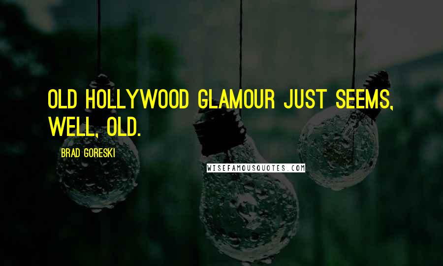 Brad Goreski quotes: Old Hollywood glamour just seems, well, old.