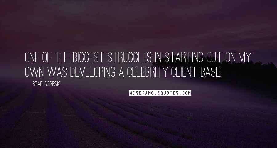 Brad Goreski quotes: One of the biggest struggles in starting out on my own was developing a celebrity client base.