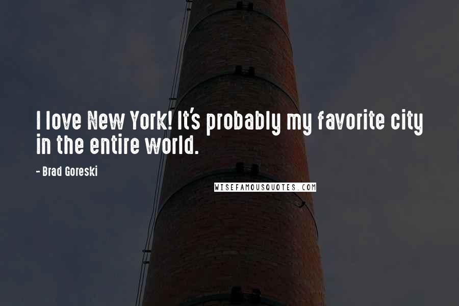 Brad Goreski quotes: I love New York! It's probably my favorite city in the entire world.