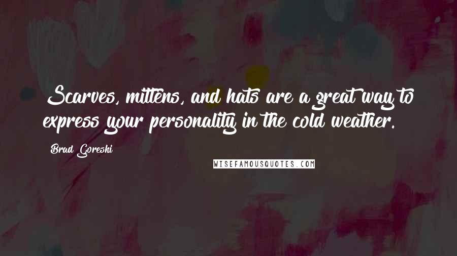 Brad Goreski quotes: Scarves, mittens, and hats are a great way to express your personality in the cold weather.