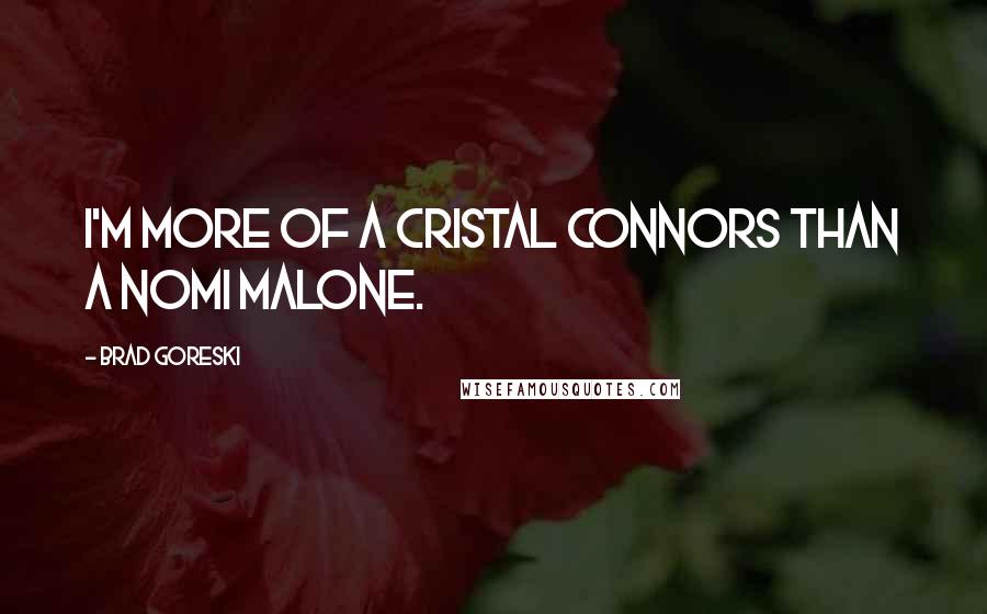 Brad Goreski quotes: I'm more of a Cristal Connors than a Nomi Malone.
