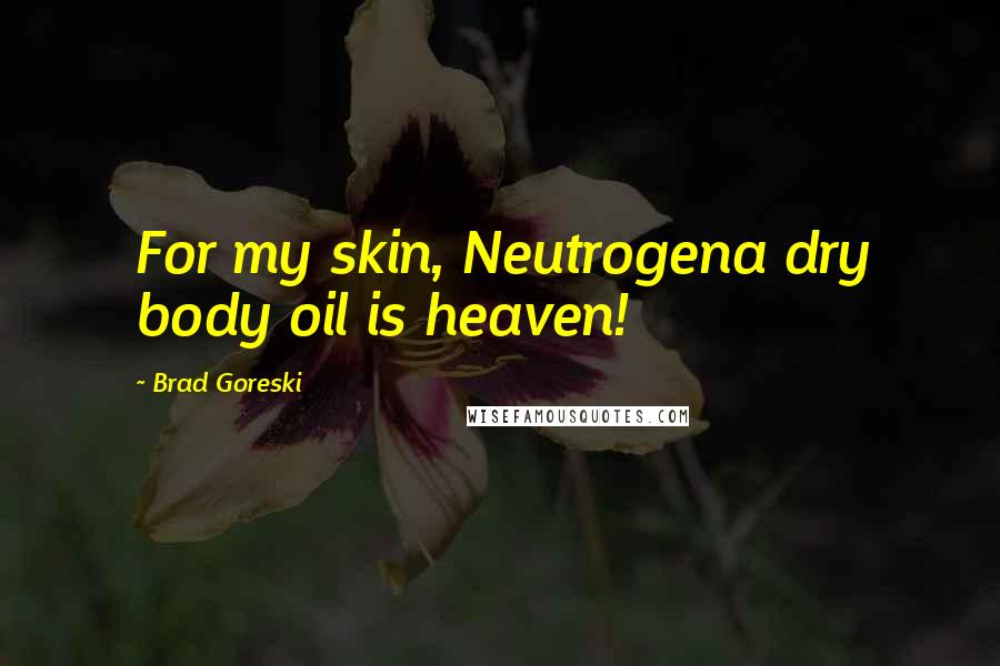 Brad Goreski quotes: For my skin, Neutrogena dry body oil is heaven!