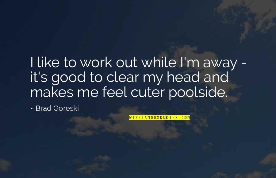 Brad Goreski Quotes By Brad Goreski: I like to work out while I'm away