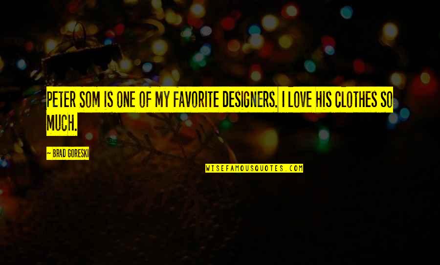 Brad Goreski Quotes By Brad Goreski: Peter Som is one of my favorite designers.