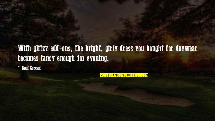 Brad Goreski Quotes By Brad Goreski: With glitzy add-ons, the bright, girly dress you