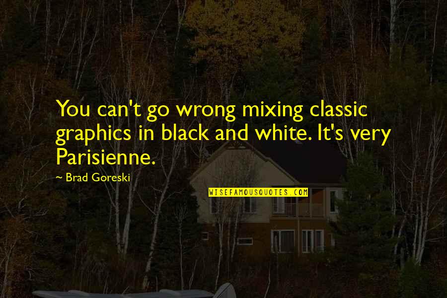 Brad Goreski Quotes By Brad Goreski: You can't go wrong mixing classic graphics in