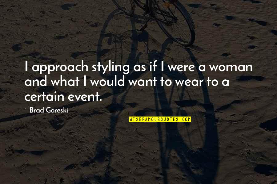 Brad Goreski Quotes By Brad Goreski: I approach styling as if I were a