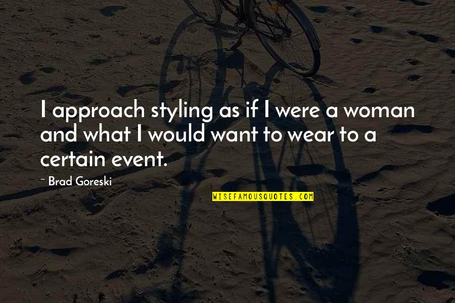 Brad Goreski Quotes By Brad Goreski: I approach styling as if I were a Brad Goreski Quotes By Brad Goreski: I approach styling as if I were a