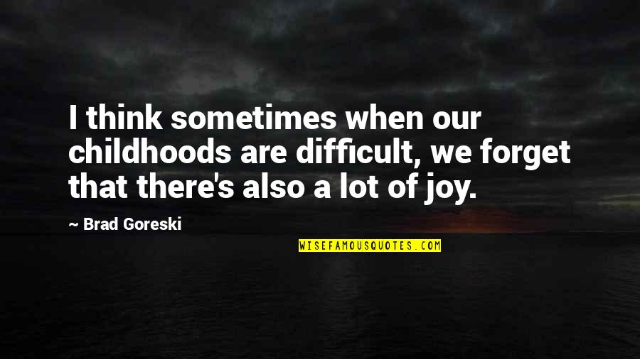 Brad Goreski Quotes By Brad Goreski: I think sometimes when our childhoods are difficult, Brad Goreski Quotes By Brad Goreski: I think sometimes when our childhoods are difficult,