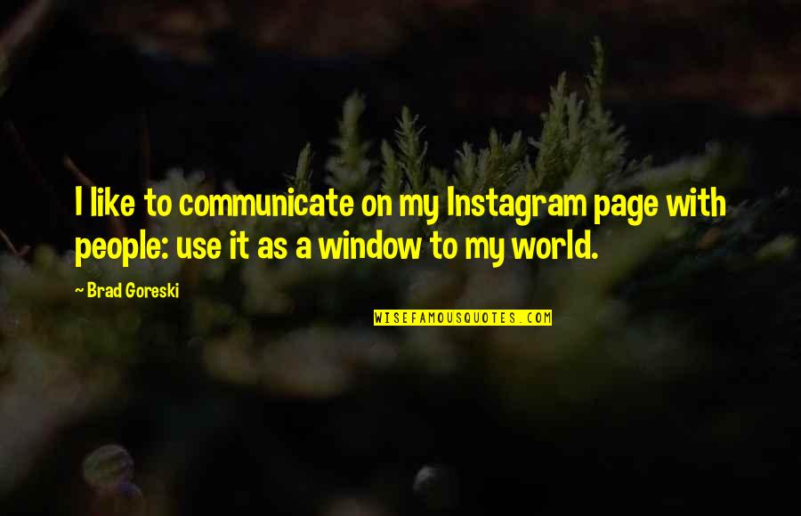 Brad Goreski Quotes By Brad Goreski: I like to communicate on my Instagram page