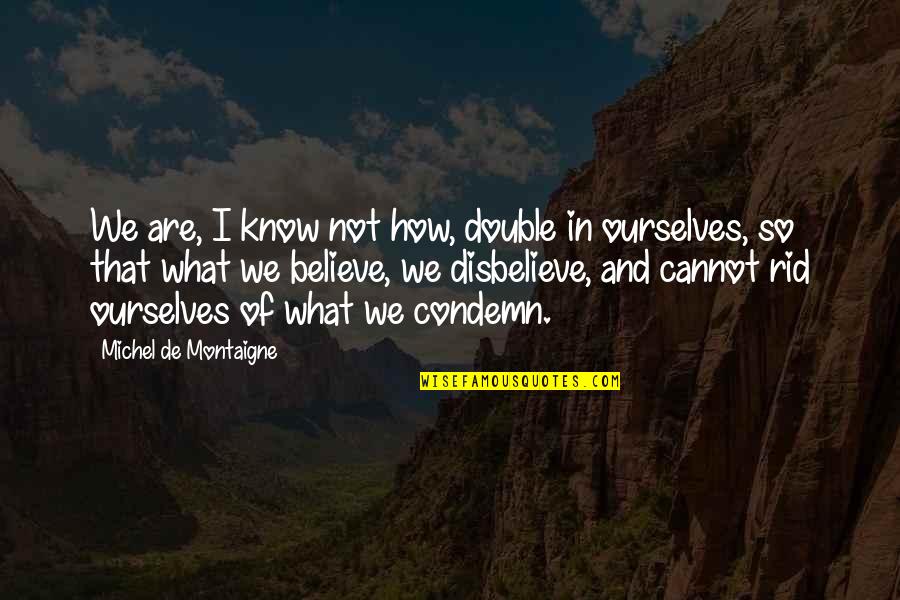 Brad Happy Endings Quotes By Michel De Montaigne: We are, I know not how, double in