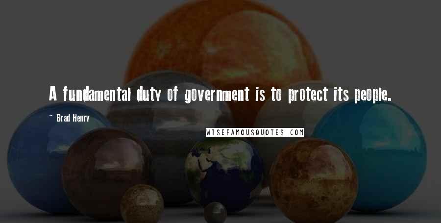 Brad Henry quotes: A fundamental duty of government is to protect its people.