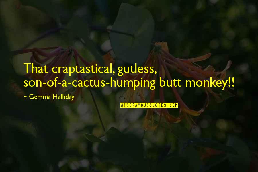 Brad Hogg Quotes By Gemma Halliday: That craptastical, gutless, son-of-a-cactus-humping butt monkey!!