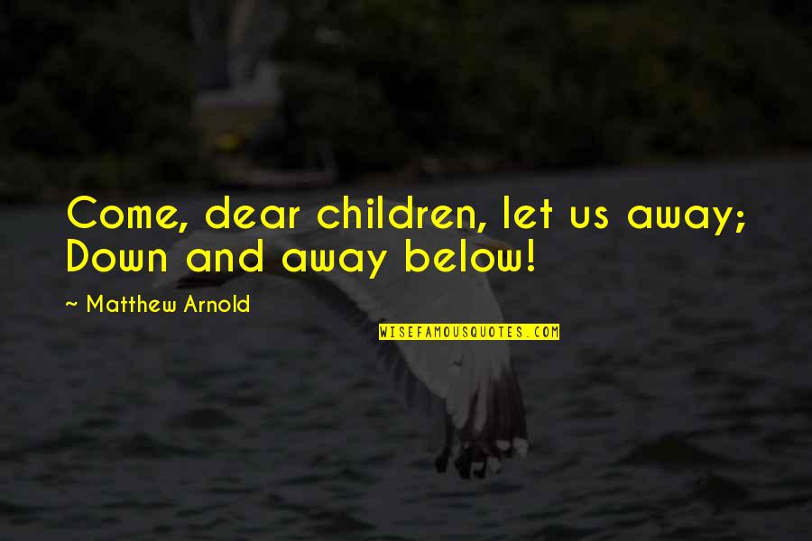 Brad Jersak Quotes By Matthew Arnold: Come, dear children, let us away; Down and Brad Jersak Quotes By Matthew Arnold: Come, dear children, let us away; Down and