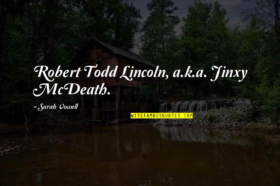 Brad Kasal Quotes By Sarah Vowell: Robert Todd Lincoln, a.k.a. Jinxy McDeath.