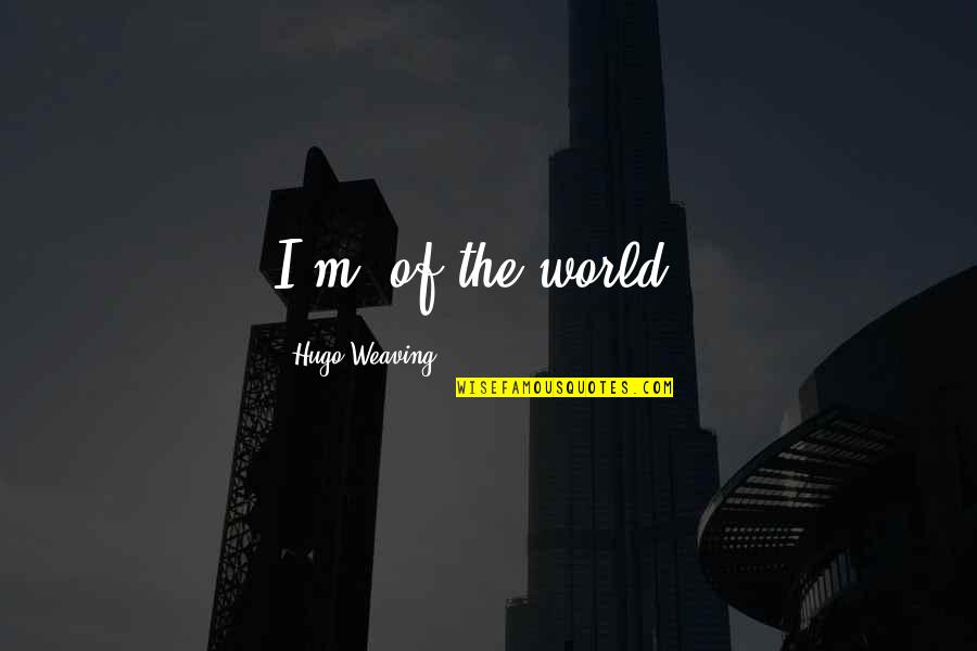 Brad Keselowski Best Quotes By Hugo Weaving: I'm 'of the world'.