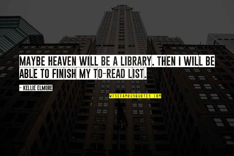 Brad Loekle Quotes By Kellie Elmore: Maybe Heaven will be a library. Then I