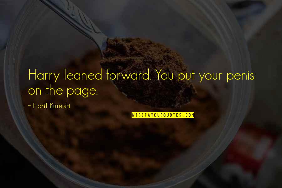 Brad Lomax Quotes By Hanif Kureishi: Harry leaned forward. You put your penis on Brad Lomax Quotes By Hanif Kureishi: Harry leaned forward. You put your penis on