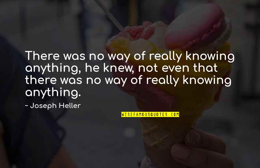 Brad Lomax Quotes By Joseph Heller: There was no way of really knowing anything, Brad Lomax Quotes By Joseph Heller: There was no way of really knowing anything,
