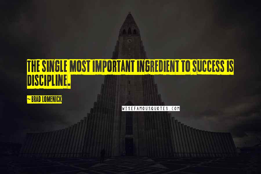 Brad Lomenick quotes: The single most important ingredient to success is Discipline.