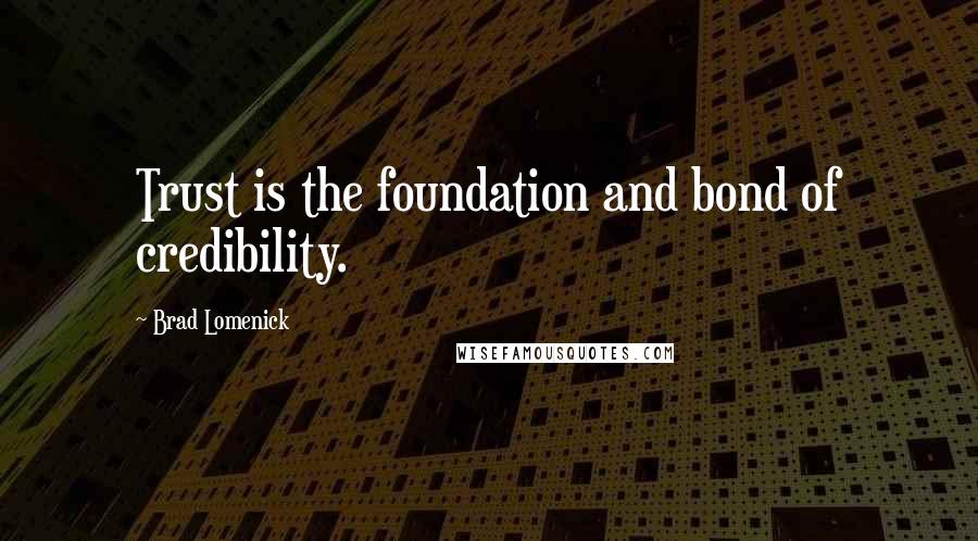 Brad Lomenick quotes: Trust is the foundation and bond of credibility.