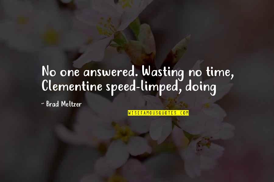 Brad Meltzer Quotes By Brad Meltzer: No one answered. Wasting no time, Clementine speed-limped,