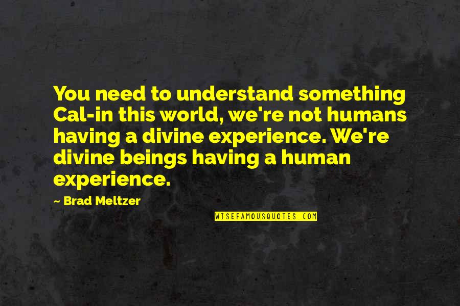Brad Meltzer Quotes By Brad Meltzer: You need to understand something Cal-in this world, Brad Meltzer Quotes By Brad Meltzer: You need to understand something Cal-in this world,