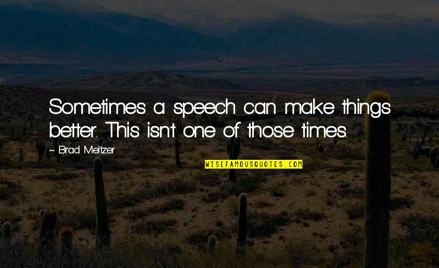 Brad Meltzer Quotes By Brad Meltzer: Sometimes a speech can make things better. This