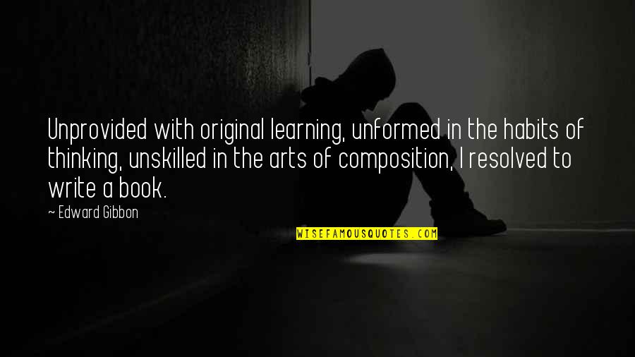 Brad Oberhofer Quotes By Edward Gibbon: Unprovided with original learning, unformed in the habits
