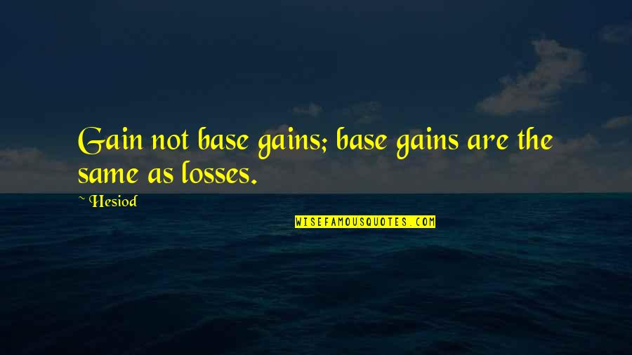 Brad Osberg Quotes By Hesiod: Gain not base gains; base gains are the