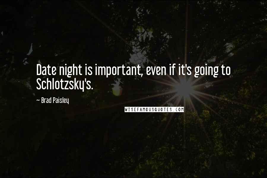 Brad Paisley quotes: Date night is important, even if it's going to Schlotzsky's.