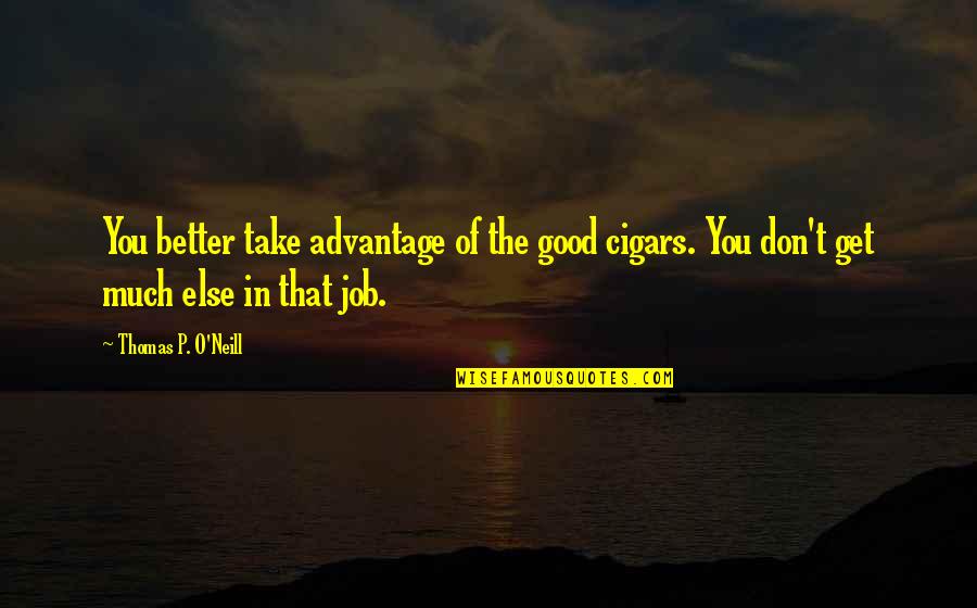 Brad Pitt Achilles Quotes By Thomas P. O'Neill: You better take advantage of the good cigars.