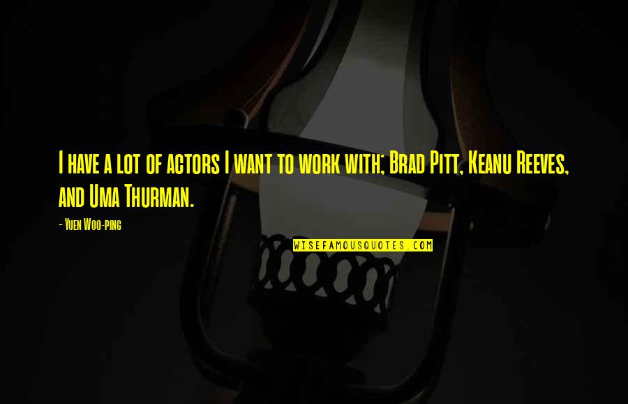 Brad Pitt Best Quotes By Yuen Woo-ping: I have a lot of actors I want