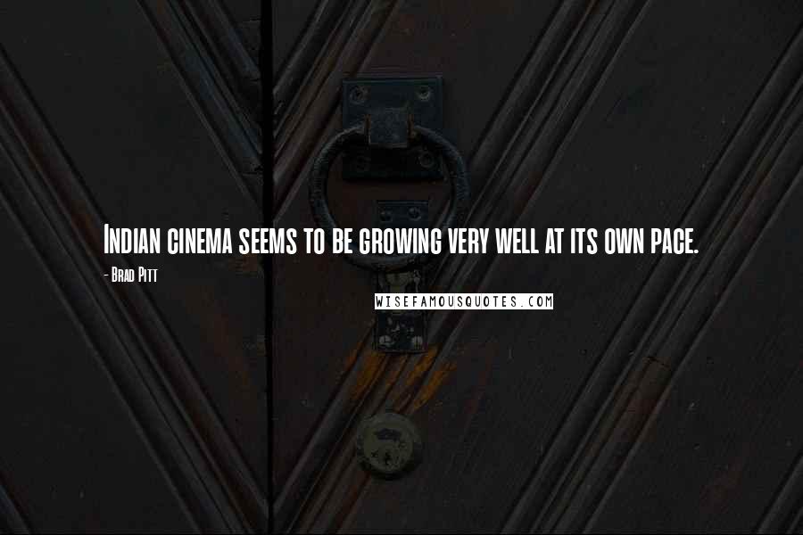 Brad Pitt quotes: Indian cinema seems to be growing very well at its own pace.