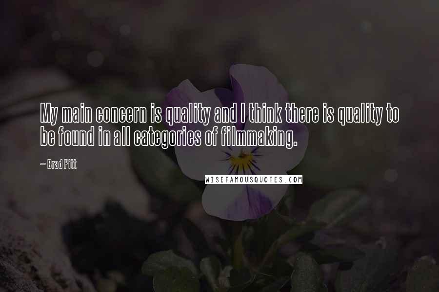 Brad Pitt quotes: My main concern is quality and I think there is quality to be found in all categories of filmmaking.