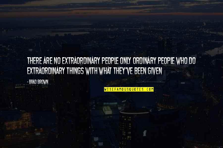 Brad Quotes By Brad Brown: There are no extraordinary people only ordinary people