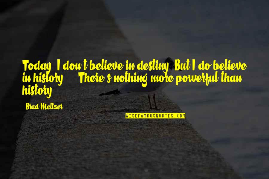 Brad Quotes By Brad Meltzer: Today, I don't believe in destiny. But I