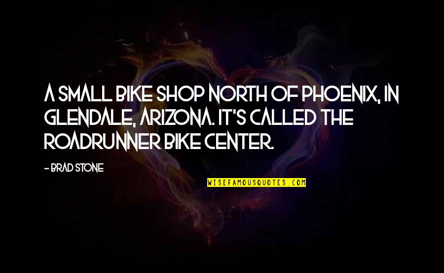 Brad Quotes By Brad Stone: a small bike shop north of Phoenix, in