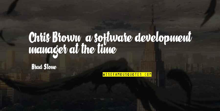 Brad Quotes By Brad Stone: Chris Brown, a software-development manager at the time.