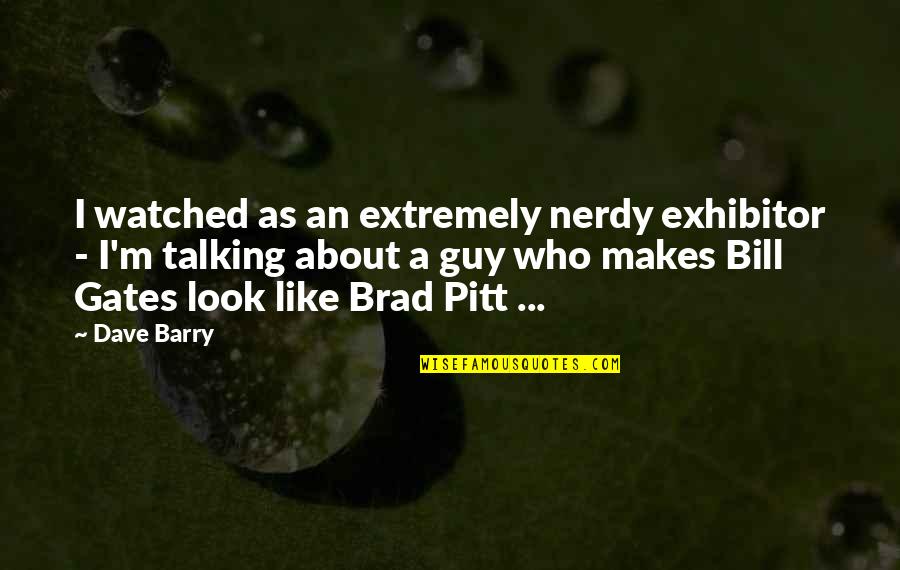 Brad Quotes By Dave Barry: I watched as an extremely nerdy exhibitor -