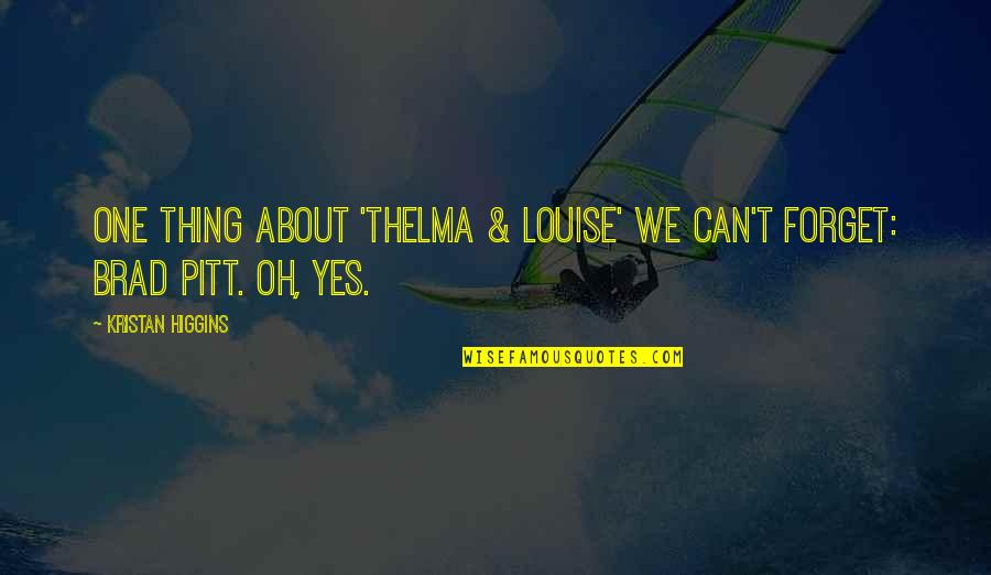 Brad Quotes By Kristan Higgins: One thing about 'Thelma & Louise' we can't